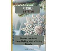 Needle Tatting: Master the Art of Lace-Making with a Tatting Needle