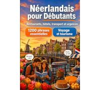 Néerlandais Pour Débutants: 1200 phrases essentielles en Néerlandais pour voyager: Guide de prononciation facile, conversations du quotidien, restaurants, hôtels, transports, shopping