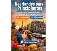Neerlandés Para Principiantes: 1200 frases esenciales en Neerlandés para viajar en los Países Bajos: Guía fácil de pronunciación, conversaciones cotidianas, restaurantes, hoteles, transporte, compras