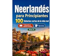 Neerlandés para Principiantes A1: 100 historias cortas de la vida real: Mejora tu comprensión y expresión escrita con situaciones bilingües sencillas de la vida cotidiana