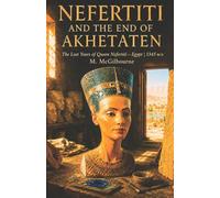 Nefertiti and the End of Akhetaten: The Lost Years of Queen Nefertiti | Egypt 1345 BCE: 12 (BEYOND HIS STORY WE STAND)