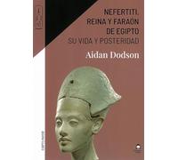 Nefertiti,reina y faraón de Egipto. Su vida y posteridad