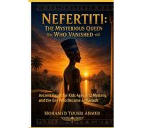 Nefertiti: The Mysterious Queen Who Vanished: Ancient Egypt for Kids Ages 8-12 Mystery, and the Girl Who Became a Pharaoh