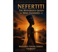 Nefertiti: The Mysterious Queen Who Vanished: Ancient Egypt for Kids Ages 8-12 Mystery, and the Girl Who Became a Pharaoh