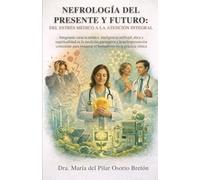 Nefrología del Presente y Futuro: Del Estrés Médico a la Atención Integral: Integrando ciencia médica, inteligencia artificial, ética y espiritualidad en la medicina preventiva-nefroprevención consciente para restaurar el humanismo en la práctica clínica