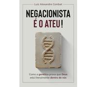 Negacionista é o ateu!: Como a genética prova que Deus está literalmente dentro de nós - muito além do criacionismo e design inteligente (TDI)
