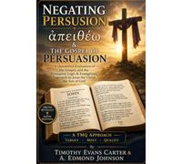 Negating Persusion ἀπειθέω & the Gospel of Persuasion: A Quantified Evaluation of the Gospel, and the Persuasive Logic & Evangelistic Approach by Jesus the Christ, the Son of God
