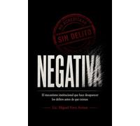 Negativa: El mecanismo institucional que hace desaparecer los delitos antes de que existan