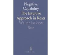 Negative Capability: The Intuitive Approach in Keats