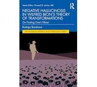 Negative Hallucinosis in Wilfred Bion’s Theory of Transformations: On Finding One's Ghost (The Routledge Wilfred R. Bion Studies Book Series)