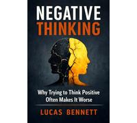 Negative Thinking: Why Trying to Think Positive Often Makes It Worse