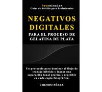 Negativos Digitales para el Proceso de Gelatina de Plata: Un protocolo para dominar el flujo de trabajo híbrido y lograr una separación tonal precisa ... - Guias de Bolsillo para Profesionales)