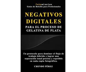 Negativos Digitales para el Proceso de Gelatina de Plata: Un protocolo para dominar el flujo de trabajo híbrido y lograr una separación tonal precisa ... - Guias de Bolsillo para Profesionales)