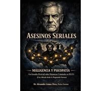 NEGLIGENCIA Y PSICOPATÍA: La Triada de la Injusticia: Un Estudio Pericial de Samuel Little, John Wayne Gacy y Jeffrey Dahmer (Una mirada desde la Psiquiatria Forense)