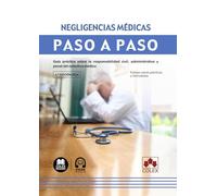 Negligencias médicas. Paso a Paso (4.ª edición 2024): Guía práctica sobre la responsabilidad civil, administrativa y penal del colectivo médico