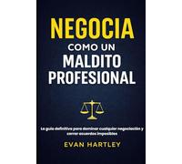 Negocia Como Un Maldito Profesional: La guía definitiva para dominar cualquier negociación y cerrar acuerdos imposibles