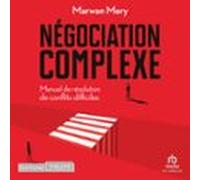 Négociation complexe: Manuel de résolution de conflits difficiles