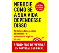 Negocie Como se a Sua Vida Dependesse Disso: As Técnicas de Negociação de Reféns do FBI Aplicadas aos Negócios e à Vida