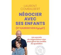 Négocier avec ses enfants (et garder son calme): Le guide des parents qui veulent des enfants épanouis sans devenir fous