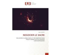 Negocier Le Sacre: RELIGIONS GLOBALISEES ET RECOMPOSITIONS TRADITIONNELLES EN AFRIQUE CONTEMPORAINE