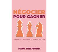 NÉGOCIER POUR GAGNER: Stratégies, Techniques et Secrets des Pros