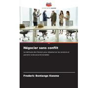 Négocier sans conflit: La méthode des 5 leviers pour désamorcer les tensions et parvenir à des accords durables