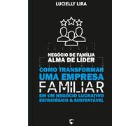 Negócio de Família, Alma de Líder: Como Transformar uma Empresa Familiar em um Negócio Lucrativo, Estratégico e Sustentável
