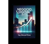 Negocio Digital Élite: De la Idea a los Ingresos: Emprendedores y aspirantes a emprendedores que quieren iniciar un negocio digital desde cero.