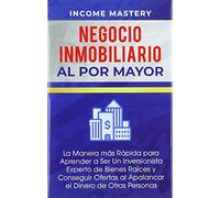 Negocio Inmobiliario al por Mayor: La manera más Rápida para Aprender a ser un Inversionista Experto de Bienes Raíces y Conseguir Ofertas al Apalancar el Dinero de Otras Personas
