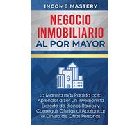 Negocio Inmobiliario al por Mayor: La manera más Rápida para Aprender a ser un Inversionista Experto de Bienes Raíces y Conseguir Ofertas al Apalancar el Dinero de Otras Personas