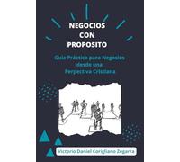 Negocios con Propósito: Guía Práctica para Negocios desde una Perspectiva Cristiana