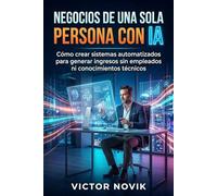 Negocios de una sola persona con IA: Cómo crear sistemas automatizados para generar ingresos sin empleados ni conocimientos técnicos