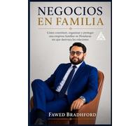NEGOCIOS EN FAMILIA: Cómo constituir, organizar y proteger una empresa familiar en Honduras sin que destruya las relaciones