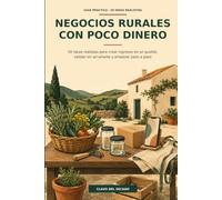 Negocios rurales con poco dinero: 50 ideas realistas para crear ingresos en un pueblo, validar sin arruinarte y empezar paso a paso