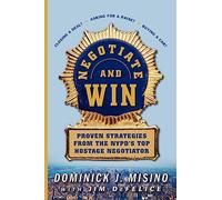 Negotiate and Win: Proven Strategies from the NYPD's Top Hostage Negotiator