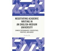 Negotiating Academic Writing in an English-Medium University: Chinese Postgraduates’ Perspectives, Practices, and Agency (Education and Society in China)
