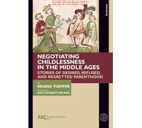 Negotiating Childlessness in the Middle Ages: Stories of Desired, Refused, and Regretted Parenthood (Borderlines)