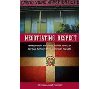 Negotiating Respect: Pentecostalism, Masculinity, and the Politics of Spiritual Authority in the Dominican Republic