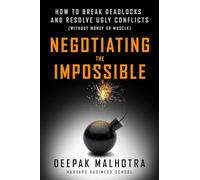Negotiating the Impossible: How to Break Deadlocks and Resolve Ugly Conflicts (without Money or Muscle)