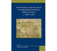 Negotiating the Political in Northern European Urban Society, c.1400-c.1600 (Medieval and Renaissance Text and Studies: Arizona Studies in the Middle Ages and Renaissance, 38, 434)