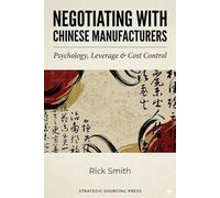 Negotiating with Chinese Manufacturers: Psychology, Leverage & Cost Control.: How to Win Price Wars, Control MOQs, Secure Better Terms, and Protect Your Margins in China