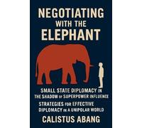 Negotiating With the Elephant: Small State Diplomacy in the Shadow of Superpower Influence - Strategies for Effective Diplomacy in a Unipolar World