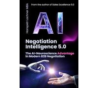 Negotiation Intelligence 5.0: The AI-Neuroscience Method for B2B Excellence (The Neuro-Sales Intelligence Trilogy)