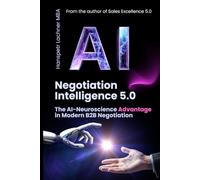 Negotiation Intelligence 5.0: The AI-Neuroscience Method for B2B Excellence (The Neuro-Sales Intelligence Trilogy)