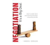 Negotiation - It's a Big Deal: How to create value and winning outcomes in business and life