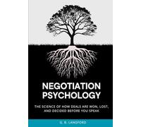 Negotiation Psychology: The Science of How Deals Are Won, Lost, and Decided Before You Speak (The Social Influence Series)