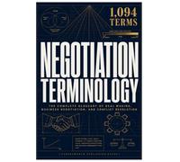 Negotiation Terminology: The Complete Glossary of Deal Making, Business Negotiation, and Conflict Resolution