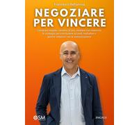 Negoziare per Vincere: Comprare meglio, vendere di più, mediare con maestria: le strategie per concludere accordi, trattative e gestire relazioni con ... (Libri per imprenditori Engage/Book Boost)