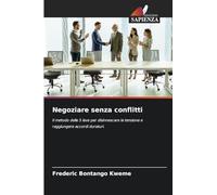 Negoziare senza conflitti: Il metodo delle 5 leve per disinnescare la tensione e raggiungere accordi duraturi.