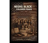Negro, Black and Colored Folks (1512-1967): Victims of America’s Racial and Identity Classification System, A Historical Examination of Colonial Law, Slavery, and Government Records
